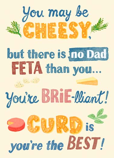 Cheesy Grate Funny Father's Day   A funny illustrated father's day card with a lot of cheese puns. | happy father's day cheesy feta brie curd grate funny humorous slice Any way you slice it, you're GRATE!